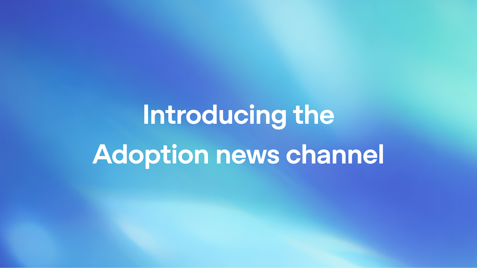 Introducing the Adoption news channel